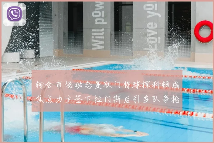 转会市场动态曼联门将球探科顿成焦点力主签下拉门斯后引多队争抢