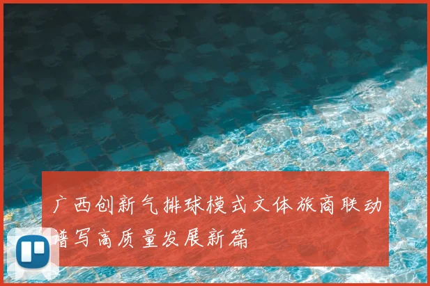 广西创新气排球模式文体旅商联动谱写高质量发展新篇